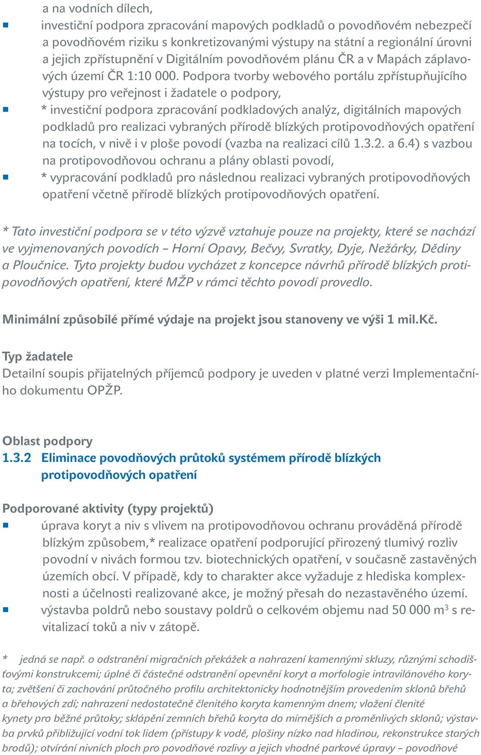 Podpora tvorby webového portálu zpřístupňujícího výstupy pro veřejnost i žadatele o podpory, * investiční podpora zpracování podkladových analýz, digitálních mapových podkladů pro realizaci vybraných