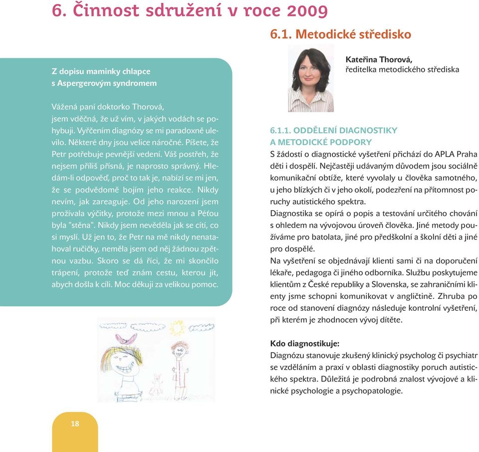 pohybuji. Vyřčením diagnózy se mi paradoxně ulevilo. Některé dny jsou velice náročné. Píšete, že Petr potřebuje pevnější vedení. Váš postřeh, že nejsem příliš přísná, je naprosto správný.