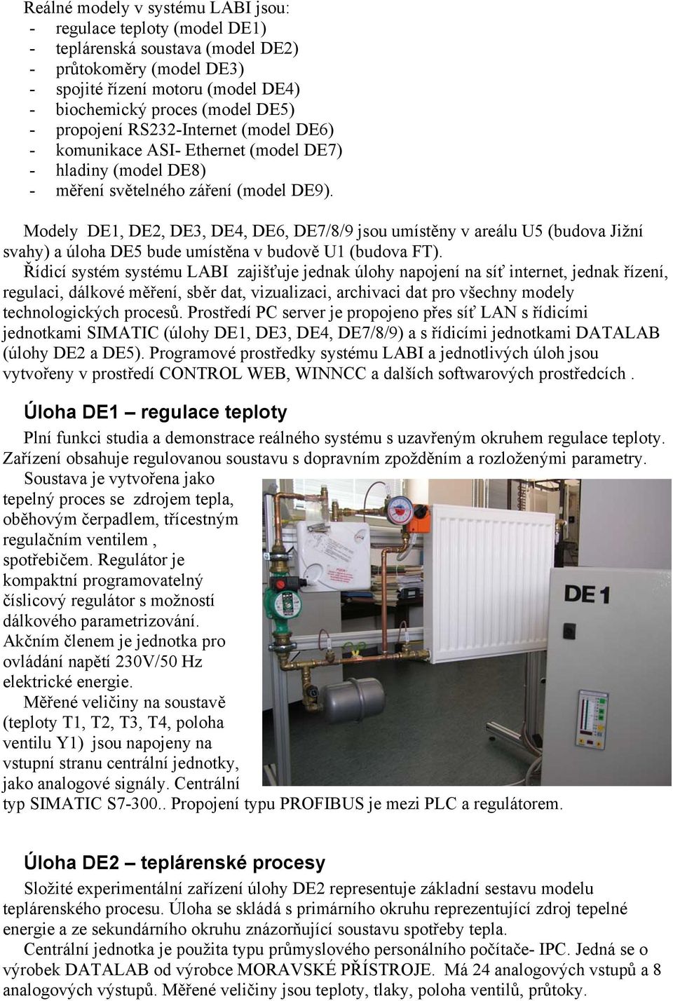 Modely DE1, DE2, DE3, DE4, DE6, DE7/8/9 jsou umístěny v areálu U5 (budova Jižní svahy) a úloha DE5 bude umístěna v budově U1 (budova FT).