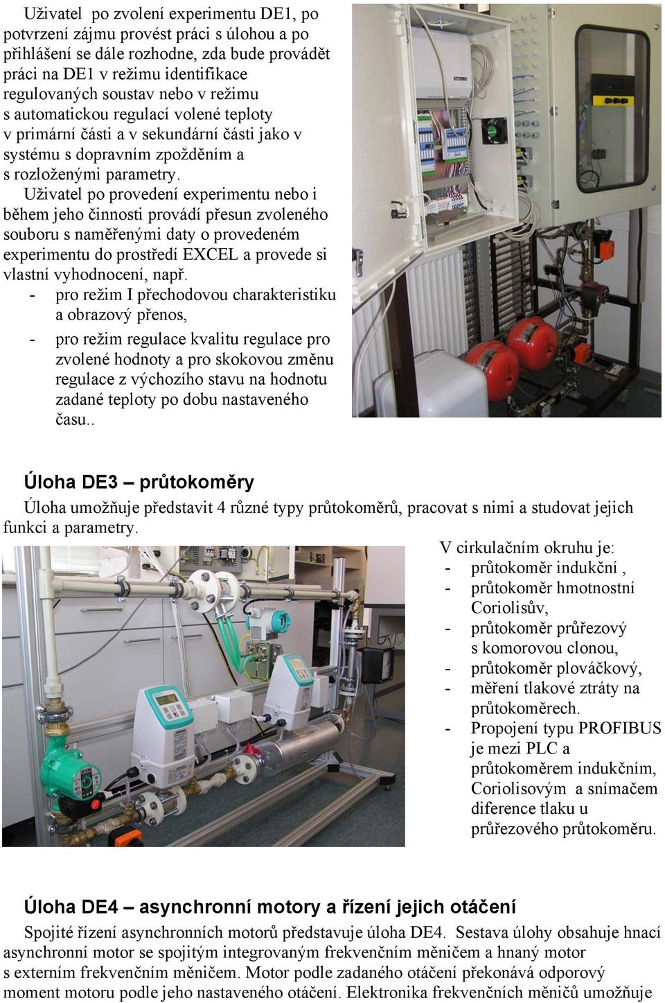 Uživatel po provedení experimentu nebo i během jeho činnosti provádí přesun zvoleného souboru s naměřenými daty o provedeném experimentu do prostředí EXCEL a provede si vlastní vyhodnocení, např.