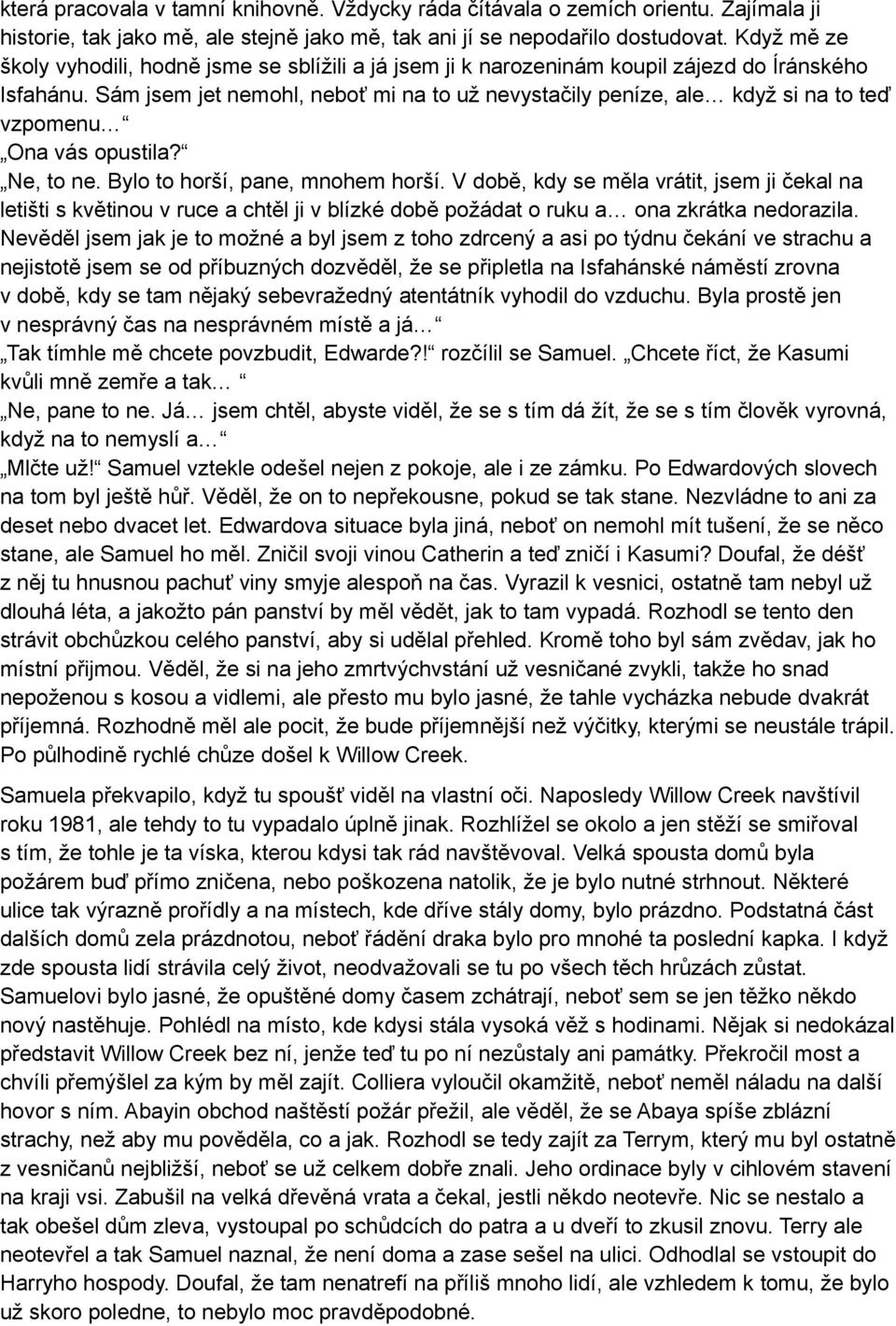 Sám jsem jet nemohl, neboť mi na to už nevystačily peníze, ale když si na to teď vzpomenu Ona vás opustila? Ne, to ne. Bylo to horší, pane, mnohem horší.