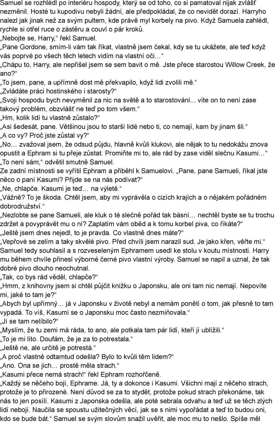 Pane Gordone, smím-li vám tak říkat, vlastně jsem čekal, kdy se tu ukážete, ale teď když vás poprvé po všech těch letech vidím na vlastní oči Chápu to, Harry, ale nepřišel jsem se sem bavit o mě.