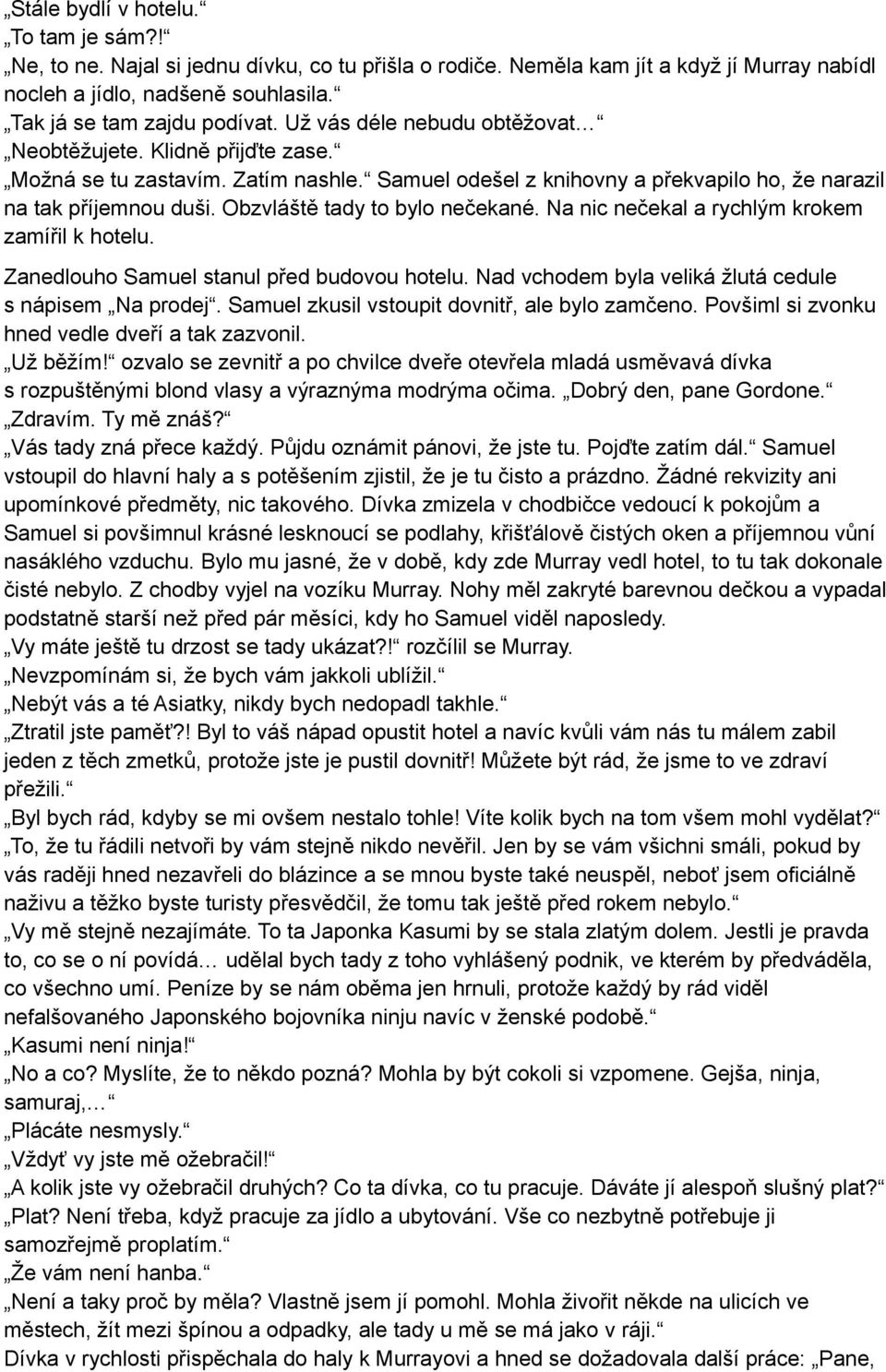 Obzvláště tady to bylo nečekané. Na nic nečekal a rychlým krokem zamířil k hotelu. Zanedlouho Samuel stanul před budovou hotelu. Nad vchodem byla veliká žlutá cedule s nápisem Na prodej.