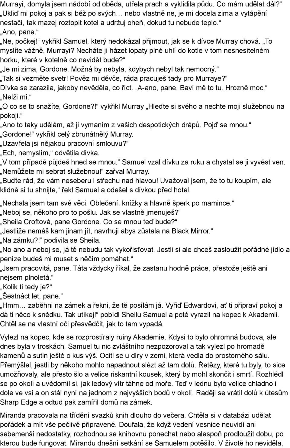 vykřikl Samuel, který nedokázal přijmout, jak se k dívce Murray chová. To myslíte vážně, Murrayi? Necháte ji házet lopaty plné uhlí do kotle v tom nesnesitelném horku, které v kotelně co nevidět bude?