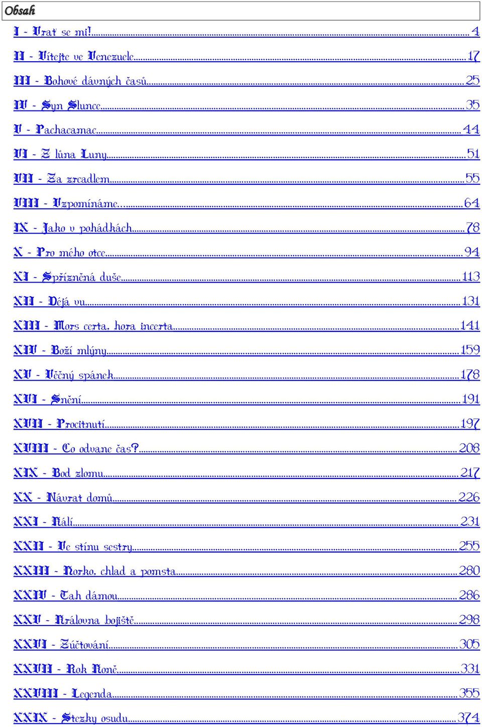 ..159 XV Věčný spánek...178 XVI Snění...191 XVII - Procitnutí...197 XVIII Co odvane čas?...208 XIX Bod zlomu...217 XX Návrat domů...226 XXI - Kálí.