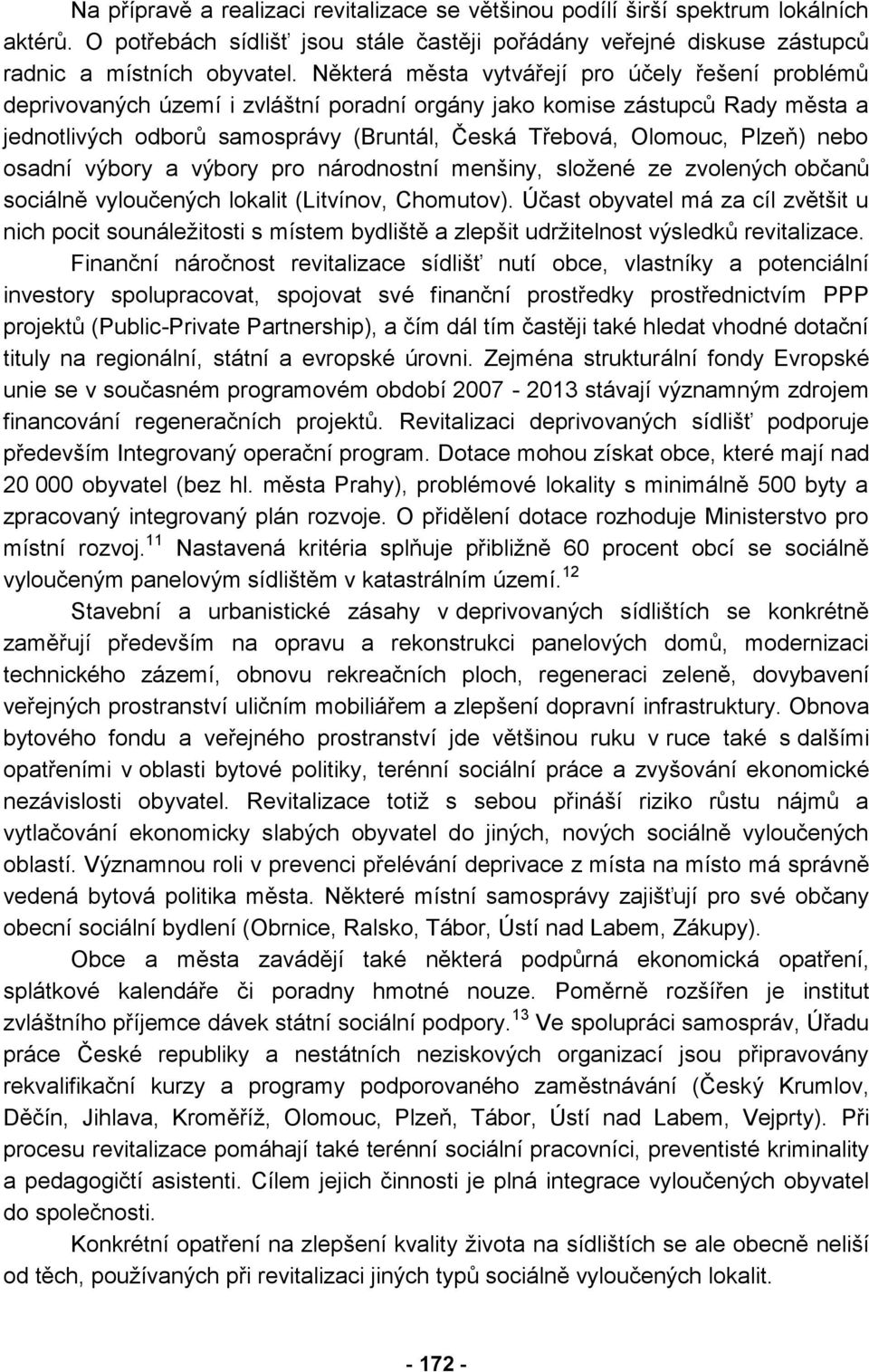 Plzeň) nebo osadní výbory a výbory pro národnostní menšiny, složené ze zvolených občanů sociálně vyloučených lokalit (Litvínov, Chomutov).