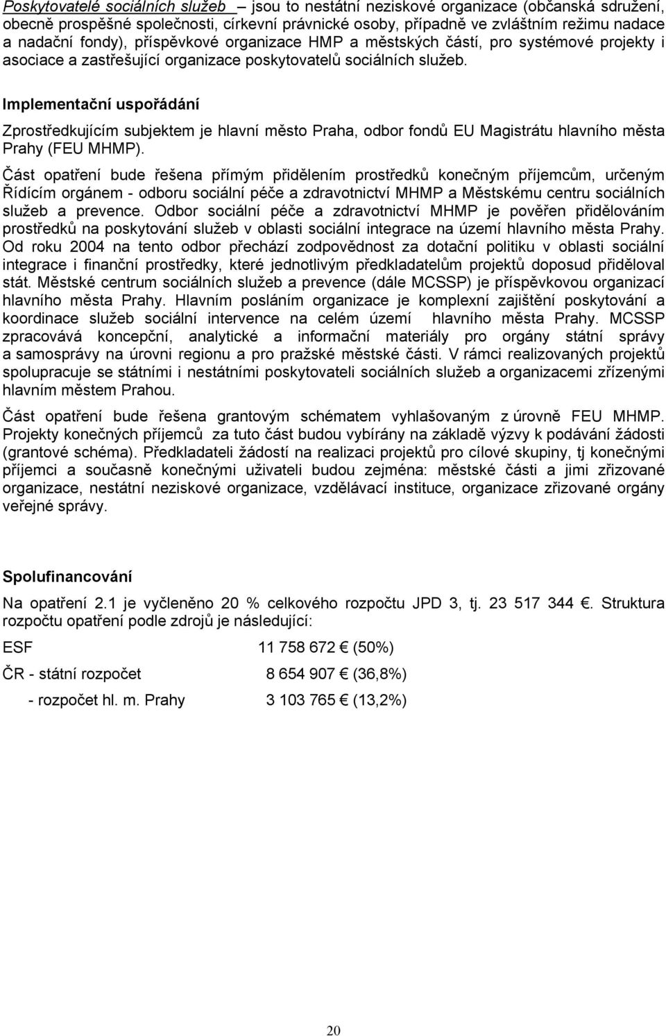 Implementační uspořádání Zprostředkujícím subjektem je hlavní město Praha, odbor fondů EU Magistrátu hlavního města Prahy (FEU MHMP).