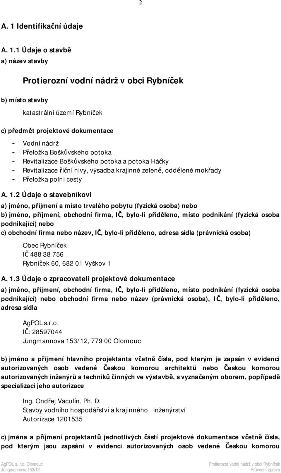 1 Údaje o stavbě a) název stavby b) místo stavby katastrální území Rybníček c) předmět projektové dokumentace - Vodní nádrž - Přeložka Boškůvského potoka - Revitalizace Boškůvského potoka a potoka