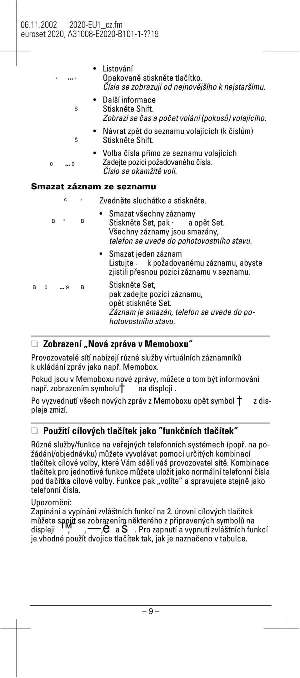 Smazat záznam ze seznamu c Zvedněte sluchátko a stiskněte. Smazat všechny záznamy B* B Stiskněte Set, ak * a oět Set. Všechny záznamy jsou smazány, telefon se uvede do ohotovostního stavu.