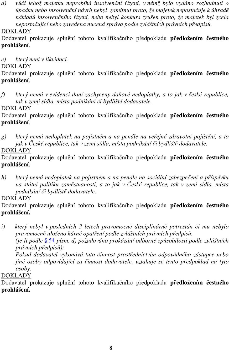 f) který nemá v evidenci daní zachyceny daňové nedoplatky, a to jak v české republice, tak v zemi sídla, místa podnikání či bydliště dodavatele.