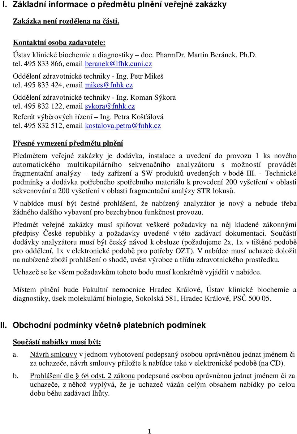 495 832 122, email sykora@fnhk.cz Referát výběrových řízení Ing. Petra Košťálová tel. 495 832 512, email kostalova.petra@fnhk.