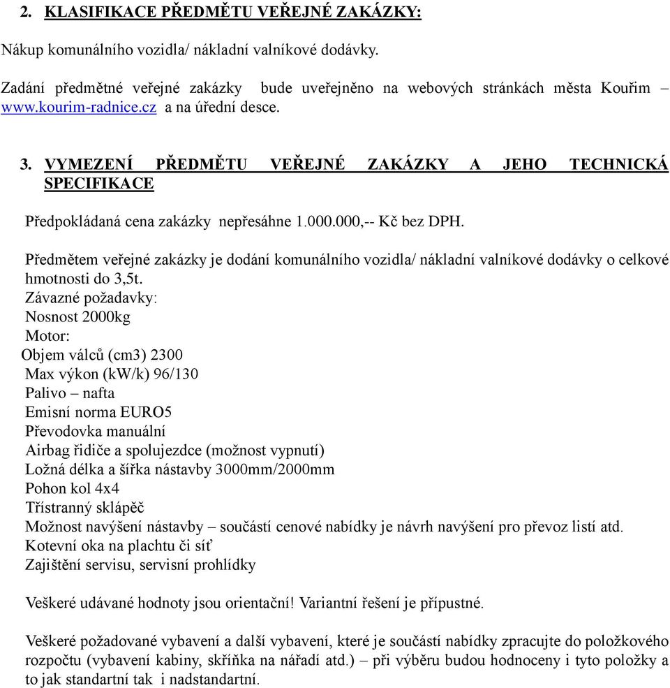 Předmětem veřejné zakázky je dodání komunálního vozidla/ nákladní valníkové dodávky o celkové hmotnosti do 3,5t.