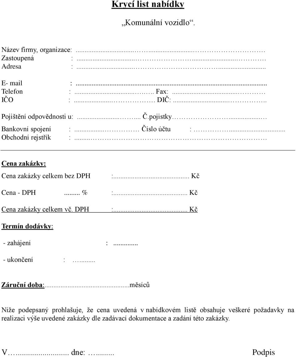.. Kč Cena - DPH... % :... Kč Cena zakázky celkem vč. DPH :... Kč Termín dodávky: - zahájení :... - ukončení :... Záruční doba:.