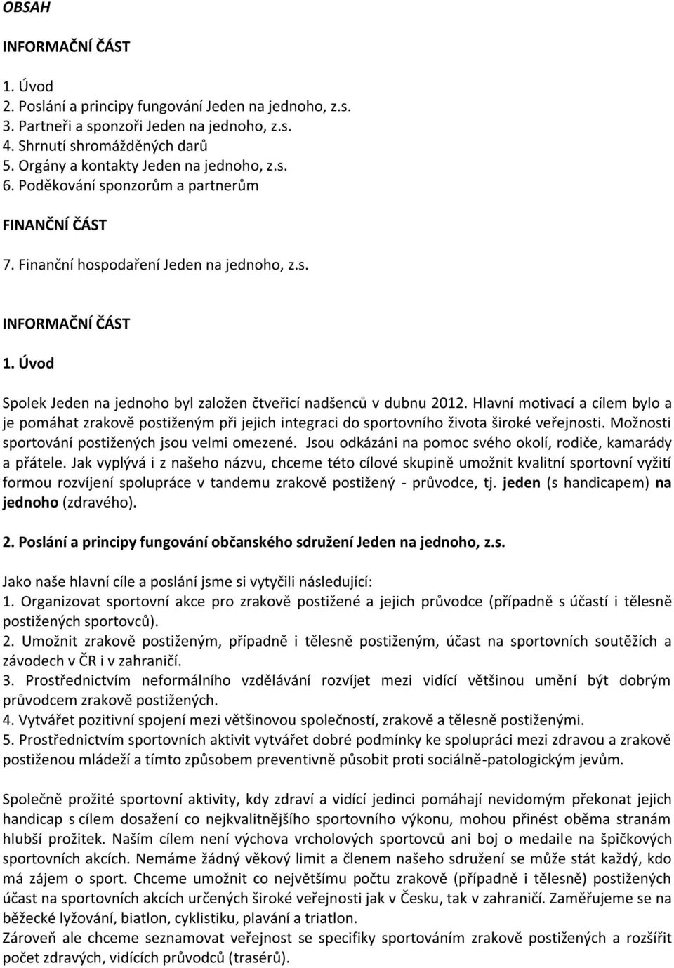 Úvod Spolek Jeden na jednoho byl založen čtveřicí nadšenců v dubnu 2012. Hlavní motivací a cílem bylo a je pomáhat zrakově postiženým při jejich integraci do sportovního života široké veřejnosti.