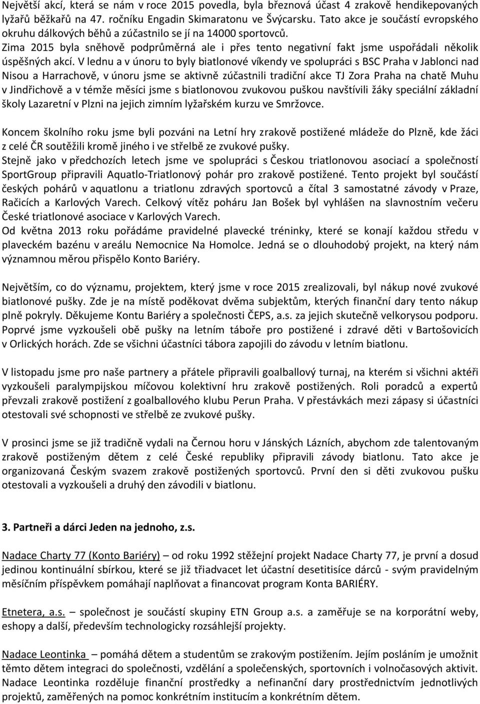 V lednu a v únoru to byly biatlonové víkendy ve spolupráci s BSC Praha v Jablonci nad Nisou a Harrachově, v únoru jsme se aktivně zúčastnili tradiční akce TJ Zora Praha na chatě Muhu v Jindřichově a