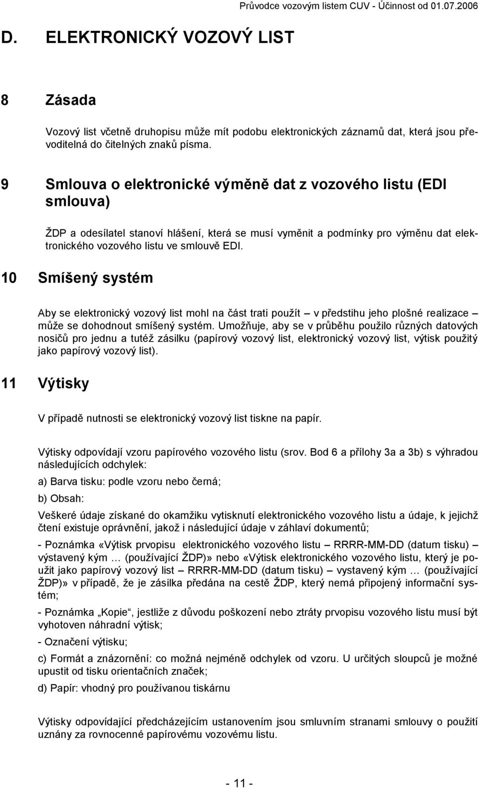 9 Smlouva o elektronické výměně dat z vozového listu (EDI smlouva) ŽDP a odesílatel stanoví hlášení, která se musí vyměnit a podmínky pro výměnu dat elektronického vozového listu ve smlouvě EDI.