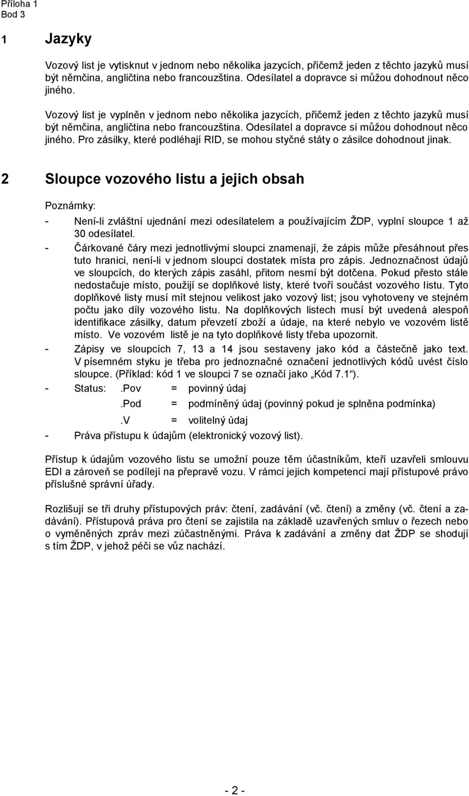 Odesílatel a dopravce si můžou dohodnout něco jiného. Pro zásilky, které podléhají RID, se mohou styčné státy o zásilce dohodnout jinak.