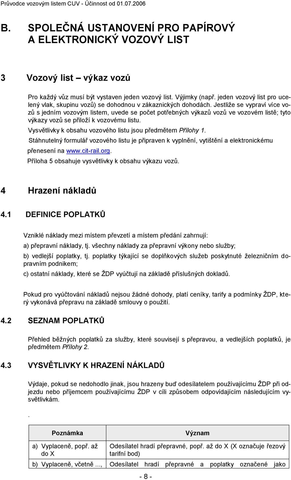 Jestliže se vypraví více vozů s jedním vozovým listem, uvede se počet potřebných výkazů vozů ve vozovém listě; tyto výkazy vozů se přiloží k vozovému listu.