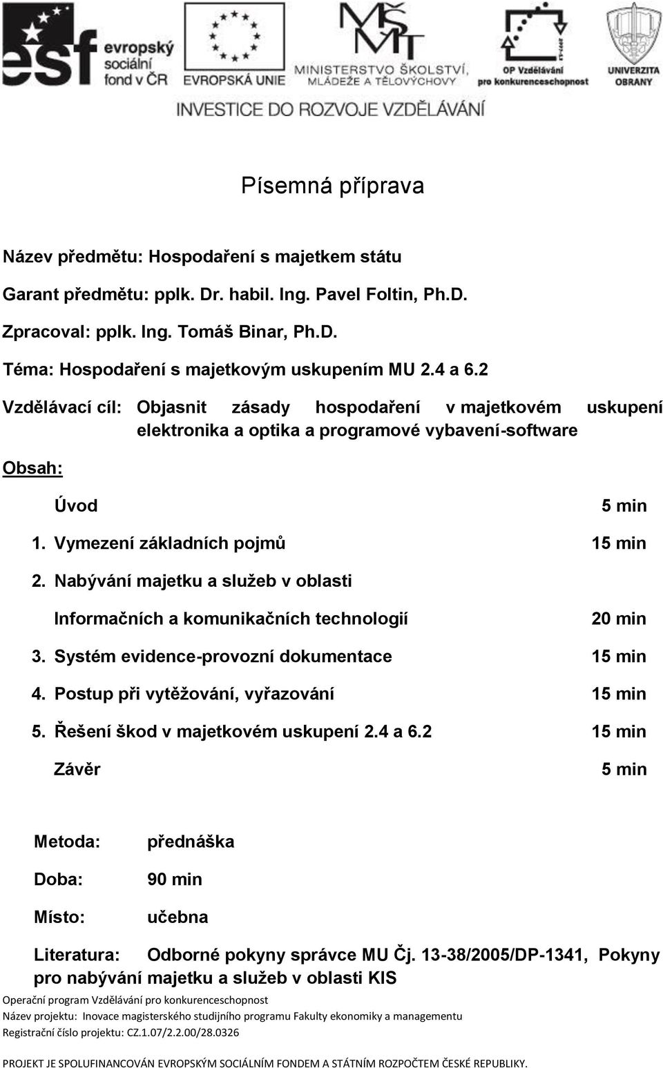 Nabývání majetku a služeb v oblasti Informačních a komunikačních technologií 20 min 3. Systém evidence-provozní dokumentace 15 min 4. Postup při vytěžování, vyřazování 15 min 5.