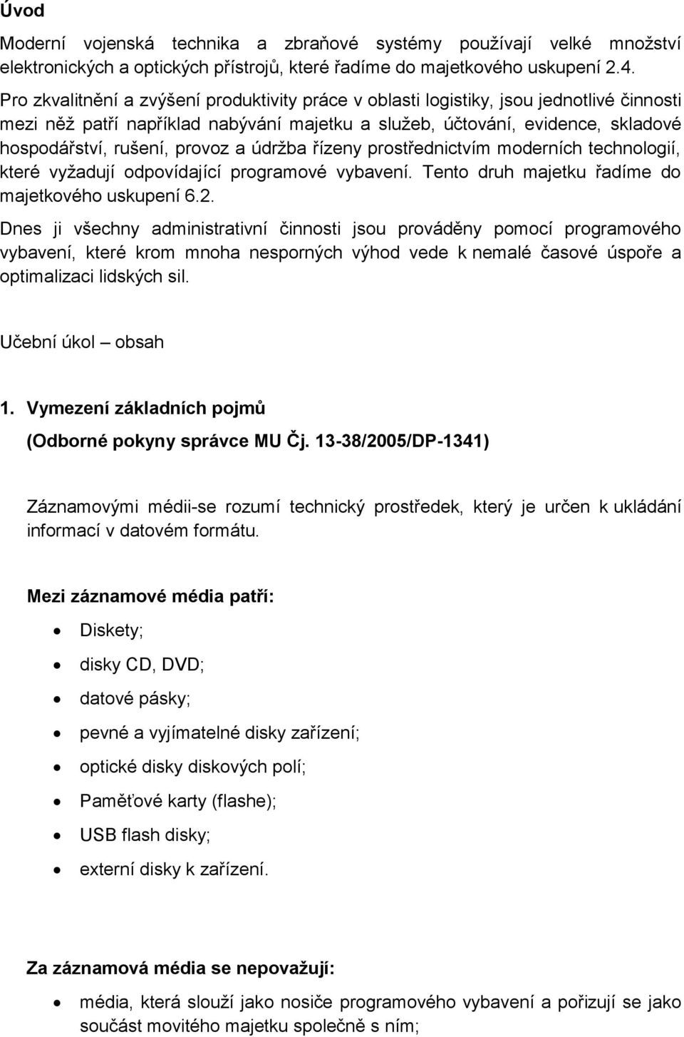 provoz a údržba řízeny prostřednictvím moderních technologií, které vyžadují odpovídající programové vybavení. Tento druh majetku řadíme do majetkového uskupení 6.2.