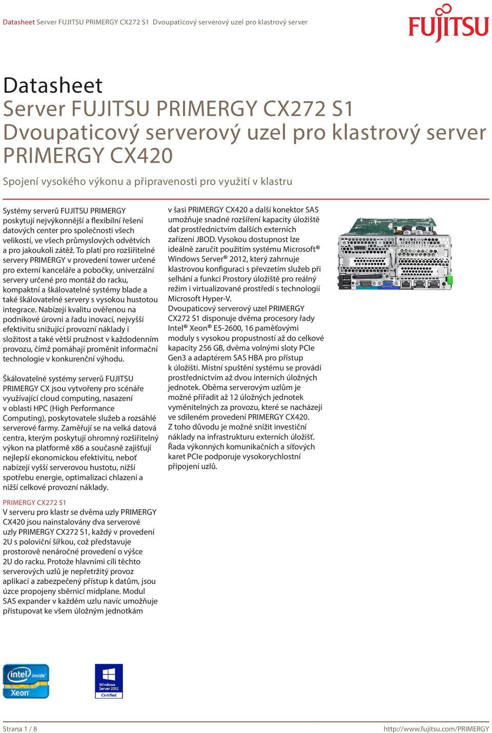 To platí pro rozšiřitelné servery PRIMERGY v provedení tower určené pro externí kanceláře a pobočky, univerzální servery určené pro montáž do racku, kompaktní a škálovatelné systémy blade a také