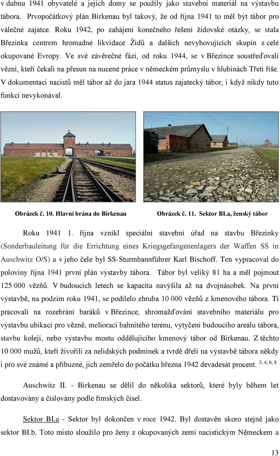 Ve své závěrečné fázi, od roku 1944, se v Březince soustřeďovali vězni, kteří čekali na přesun na nucené práce v německém průmyslu v hlubinách Třetí říše.