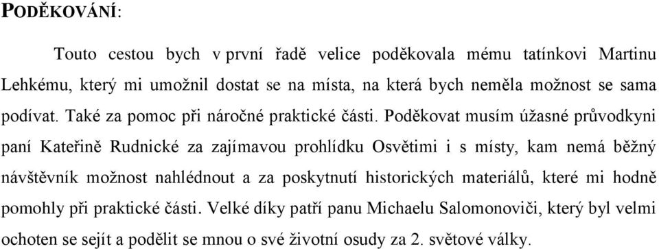 Poděkovat musím úžasné průvodkyni paní Kateřině Rudnické za zajímavou prohlídku Osvětimi i s místy, kam nemá běžný návštěvník možnost nahlédnout