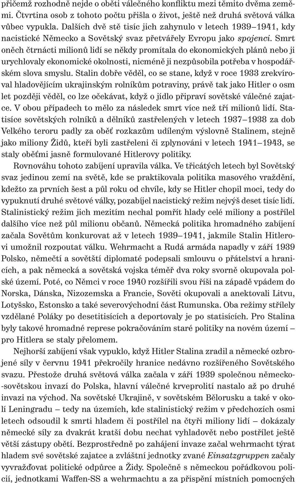 Smrt oněch čtrnácti milionů lidí se někdy promítala do ekonomických plánů nebo ji urychlovaly ekonomické okolnosti, nicméně ji nezpůsobila potřeba v hospodářském slova smyslu.