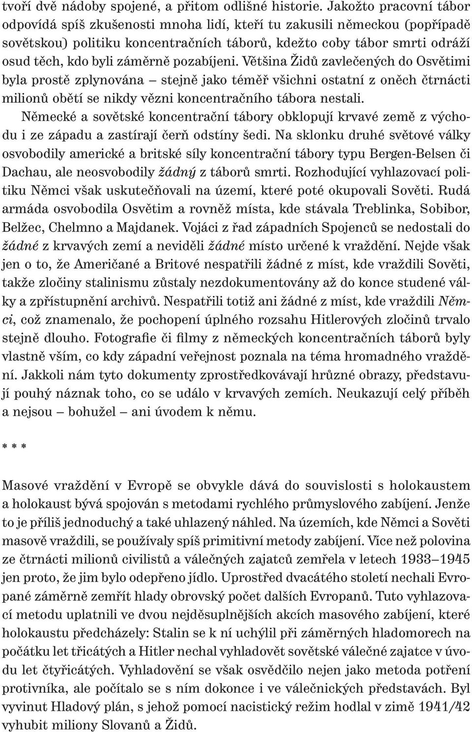 pozabíjeni. Většina Židů zavlečených do Osvětimi byla prostě zplynována stejně jako téměř všichni ostatní z oněch čtrnácti milionů obětí se nikdy vězni koncentračního tábora nestali.