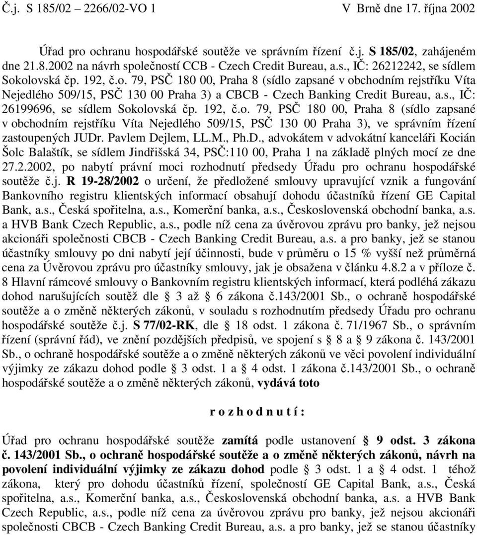 192, č.o. 79, PSČ 180 00, Praha 8 (sídlo zapsané v obchodním rejstříku Víta Nejedlého 509/15, PSČ 130 00 Praha 3), ve správním řízení zastoupených JUDr