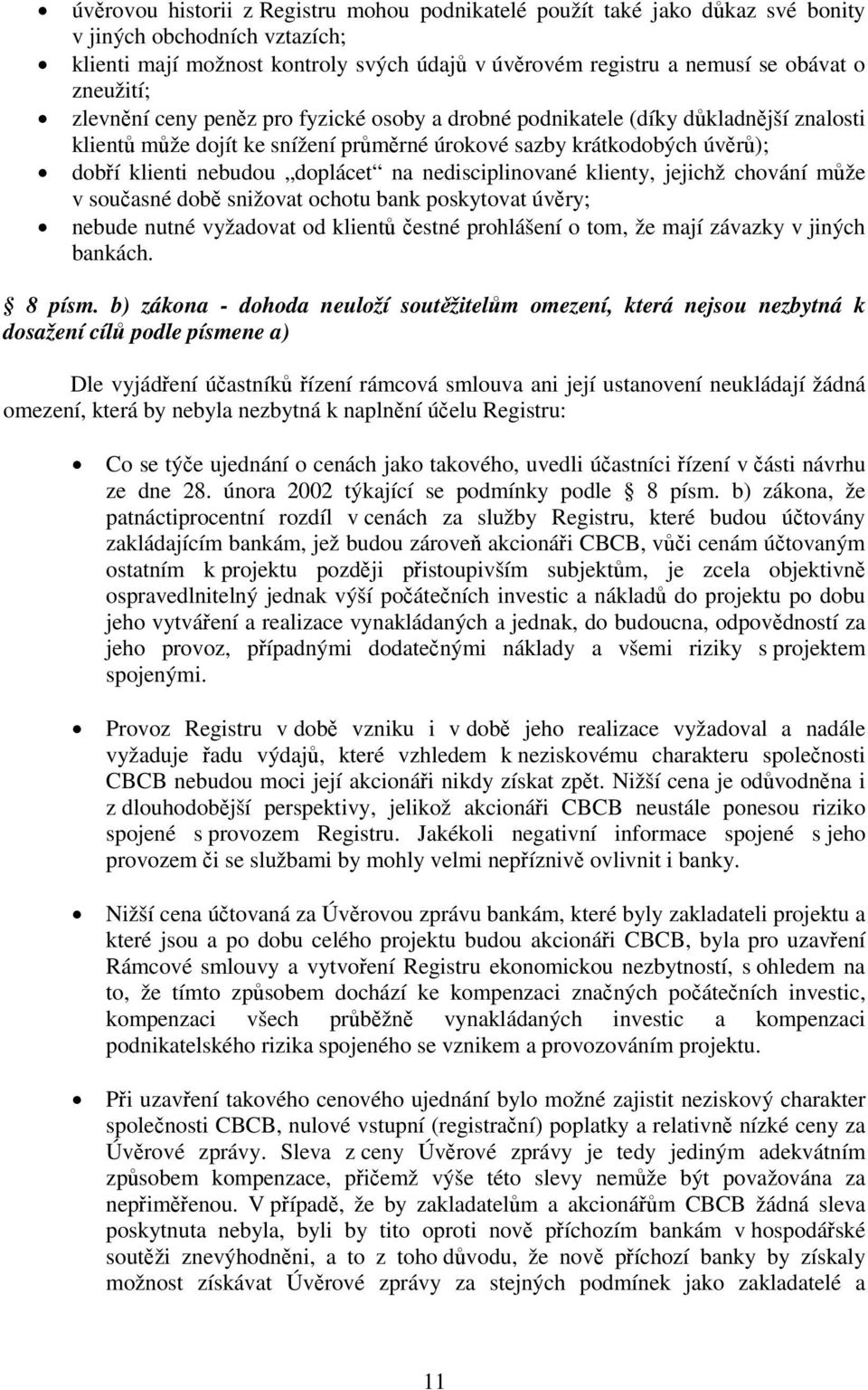 doplácet na nedisciplinované klienty, jejichž chování může v současné době snižovat ochotu bank poskytovat úvěry; nebude nutné vyžadovat od klientů čestné prohlášení o tom, že mají závazky v jiných