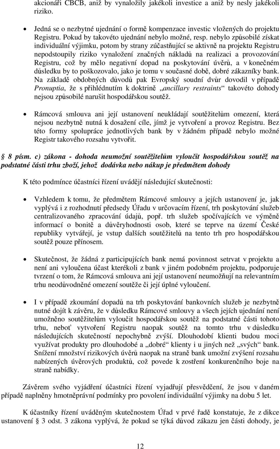 nebylo způsobilé získat individuální výjimku, potom by strany zúčastňující se aktivně na projektu Registru nepodstoupily riziko vynaložení značných nákladů na realizaci a provozování Registru, což by