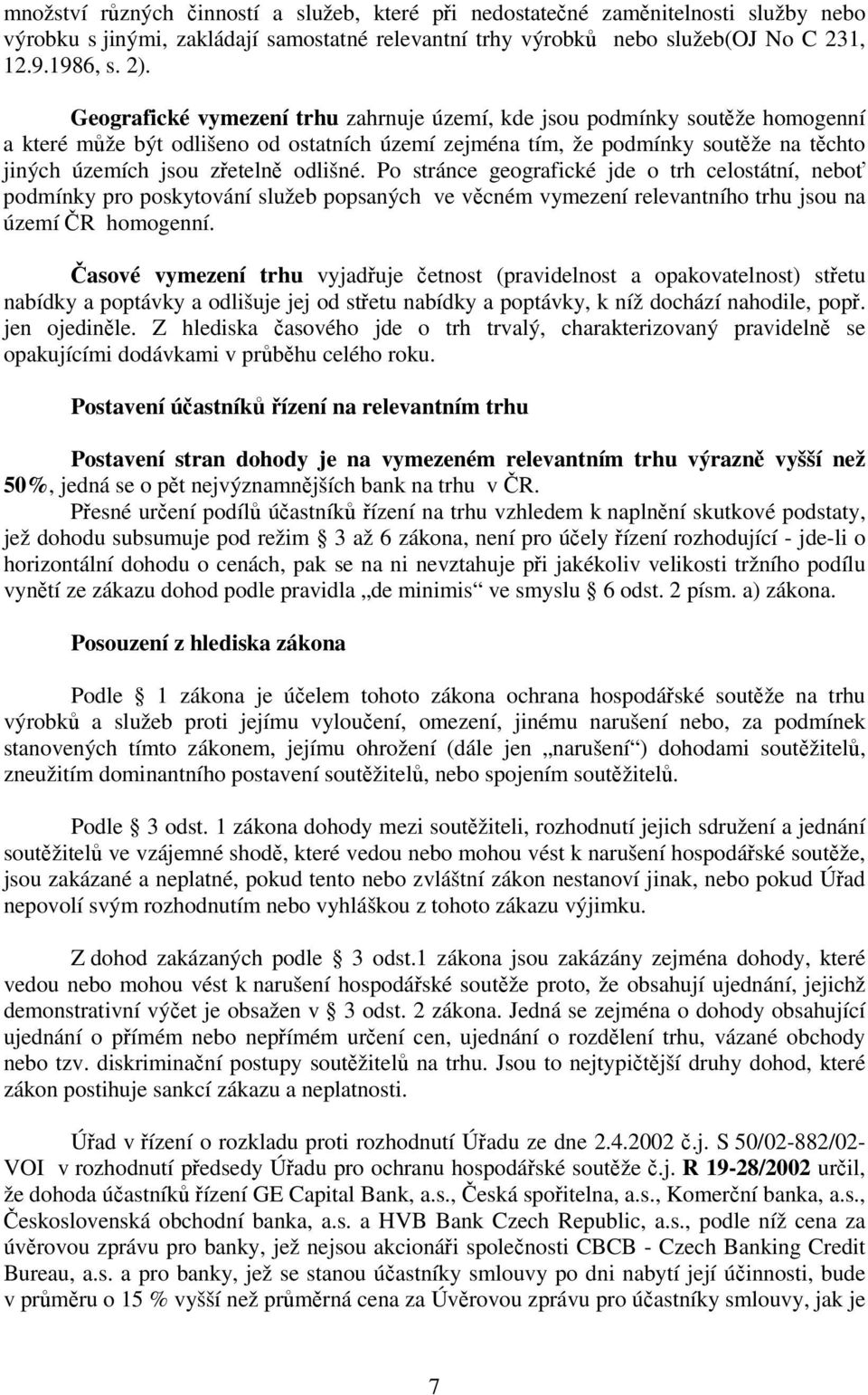 odlišné. Po stránce geografické jde o trh celostátní, neboť podmínky pro poskytování služeb popsaných ve věcném vymezení relevantního trhu jsou na území ČR homogenní.