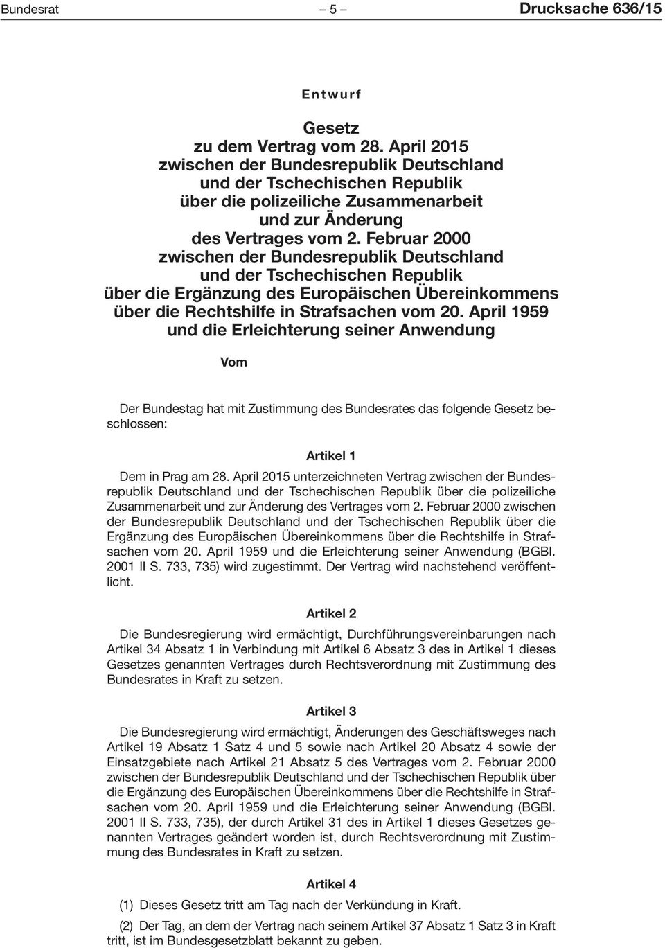 Februar 2000 zwischen der Bundesrepublik Deutschland und der Tschechischen Republik über die Ergänzung des Europäischen Übereinkommens über die Rechtshilfe in Strafsachen vom 20.
