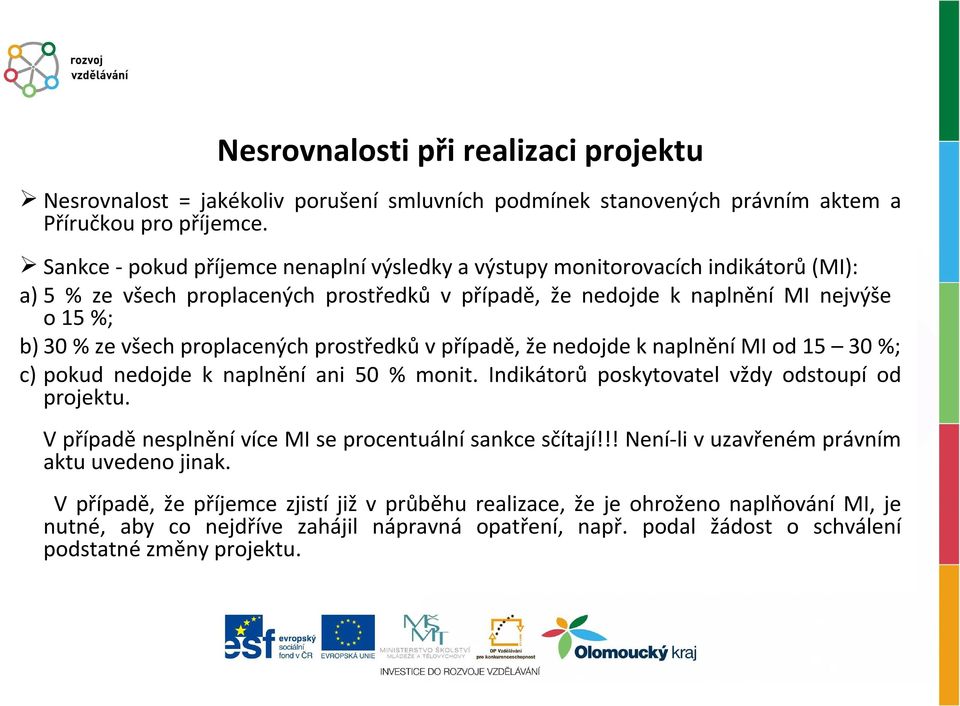 proplacených prostředků v případě, že nedojde k naplnění MI od 15 30 %; c) pokud nedojde k naplnění ani 50 % monit. Indikátorů poskytovatel vždy odstoupí od projektu.