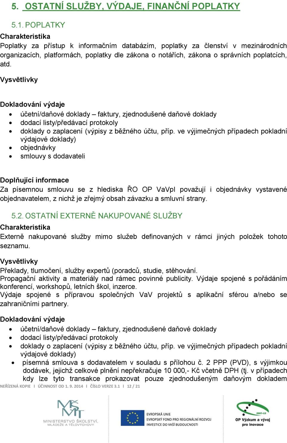 objednávky smlouvy s dodavateli 5.2. OSTATNÍ EXTERNĚ NAKUPOVANÉ SLUŽBY Externě nakupované služby mimo služeb definovaných v rámci jiných položek tohoto seznamu.