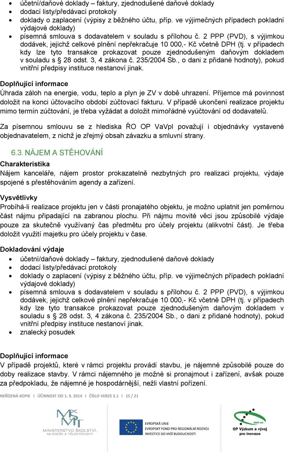 V případě ukončení realizace projektu mimo termín zúčtování, je třeba vyžádat a doložit mimořádné vyúčtování od dodavatelů. 6.3.