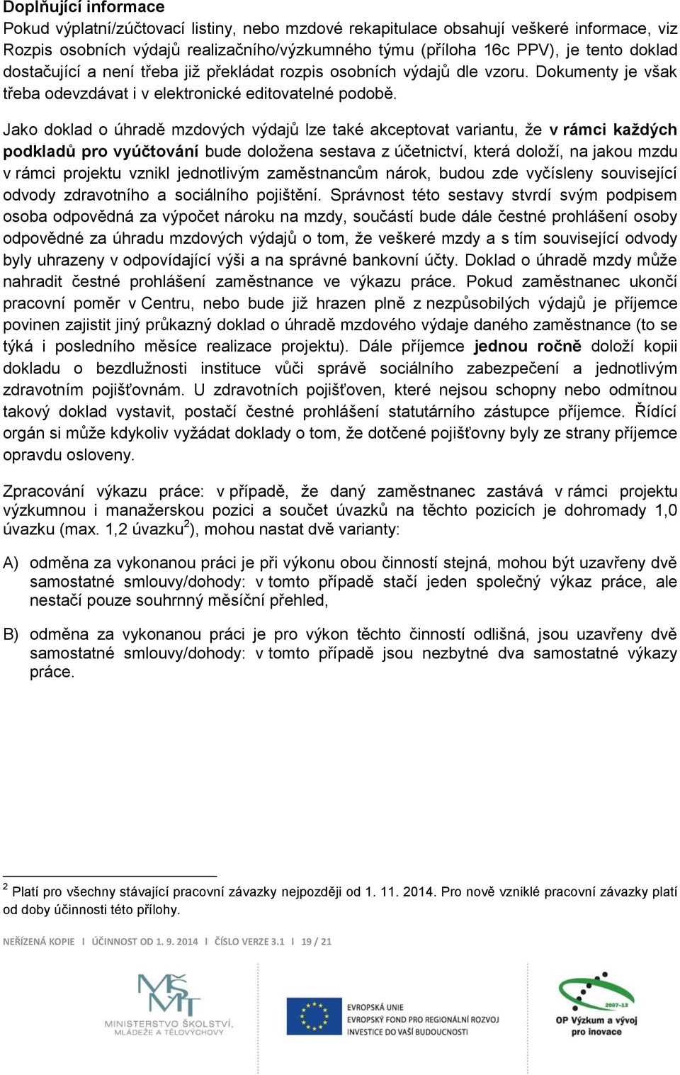 Jako doklad o úhradě mzdových výdajů lze také akceptovat variantu, že v rámci každých podkladů pro vyúčtování bude doložena sestava z účetnictví, která doloží, na jakou mzdu v rámci projektu vznikl