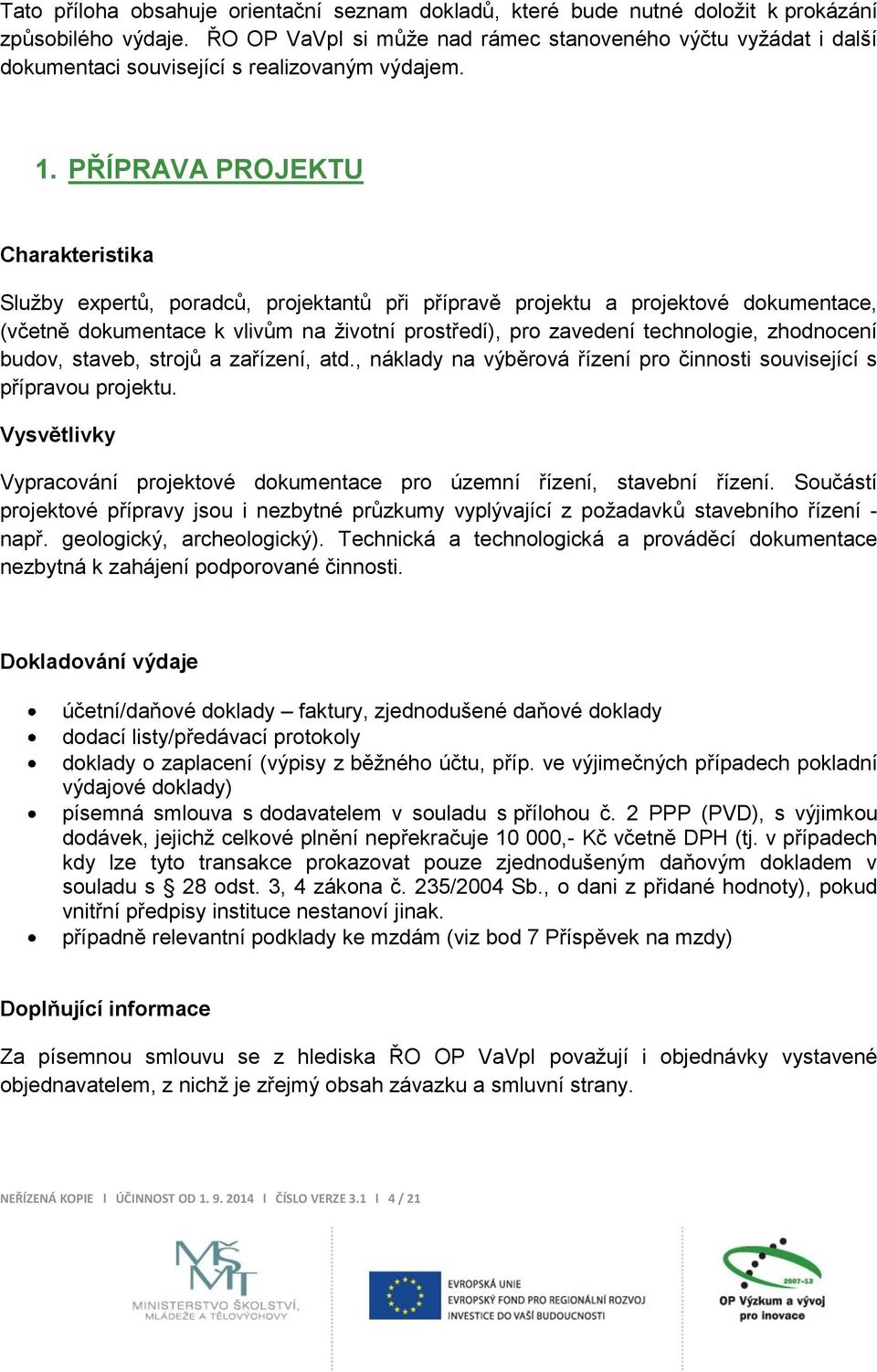 PŘÍPRAVA PROJEKTU Služby expertů, poradců, projektantů při přípravě projektu a projektové dokumentace, (včetně dokumentace k vlivům na životní prostředí), pro zavedení technologie, zhodnocení budov,