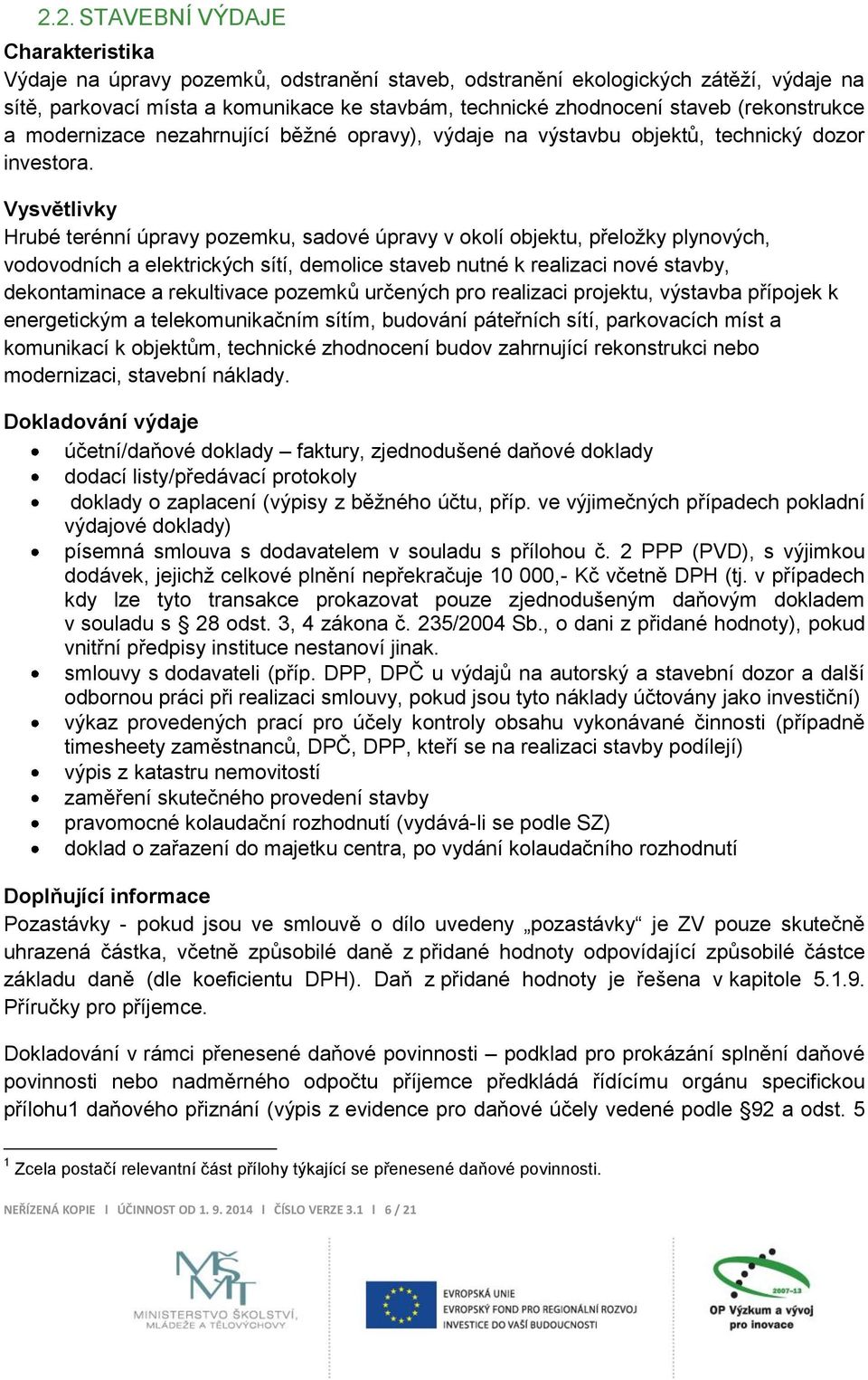 Hrubé terénní úpravy pozemku, sadové úpravy v okolí objektu, přeložky plynových, vodovodních a elektrických sítí, demolice staveb nutné k realizaci nové stavby, dekontaminace a rekultivace pozemků