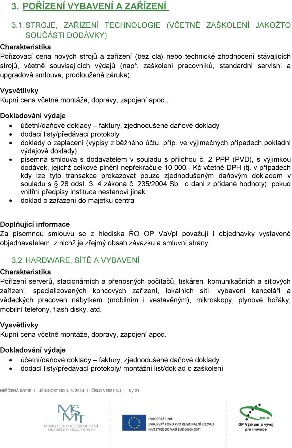 (např. zaškolení pracovníků, standardní servisní a upgradová smlouva, prodloužená záruka). Kupní cena včetně montáže, dopravy, zapojení apod.