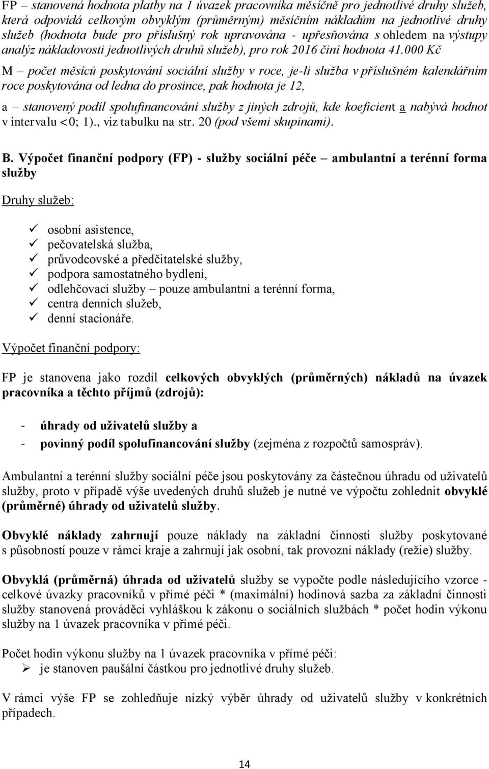 000 Kč M počet měsíců poskytování sociální služby v roce, je-li služba v příslušném kalendářním roce poskytována od ledna do prosince, pak hodnota je 12, a stanovený podíl spolufinancování služby z