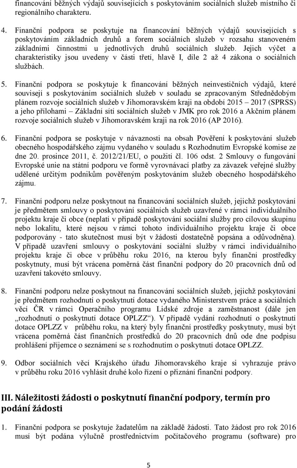 sociálních služeb. Jejich výčet a charakteristiky jsou uvedeny v části třetí, hlavě I, díle 2 až 4 zákona o sociálních službách. 5.