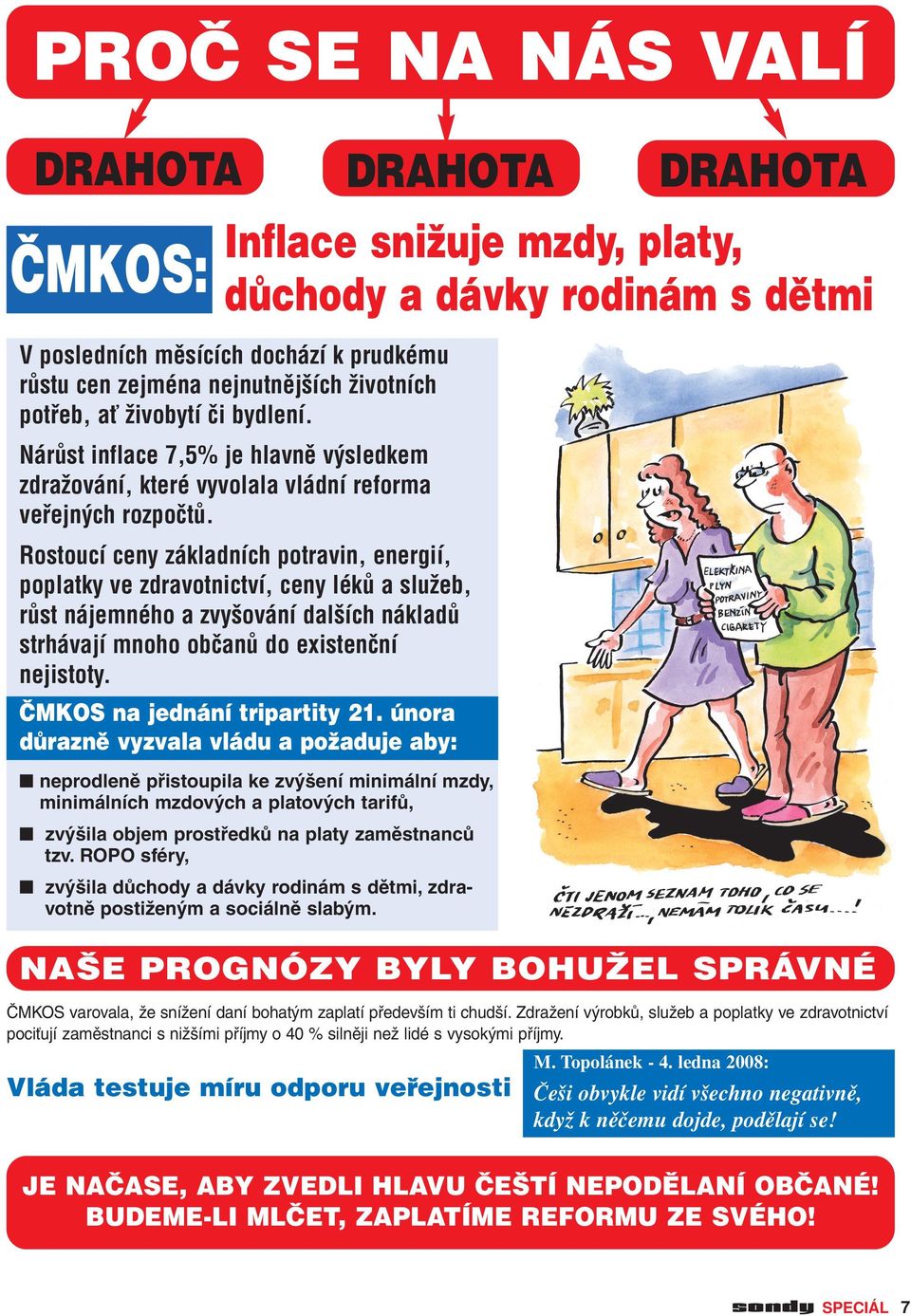 Rostoucí ceny základních potravin, energií, poplatky ve zdravotnictví, ceny léků a služeb, růst nájemného a zvyšování dalších nákladů strhávají mnoho občanů do existenční nejistoty.