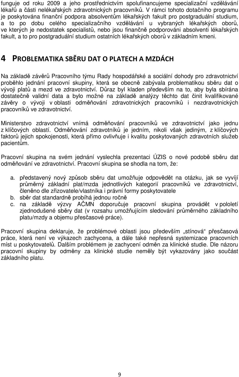 ve kterých je nedostatek specialistů, nebo jsou finančně podporováni absolventi lékařských fakult, a to pro postgraduální studium ostatních lékařských oborů v základním kmeni.