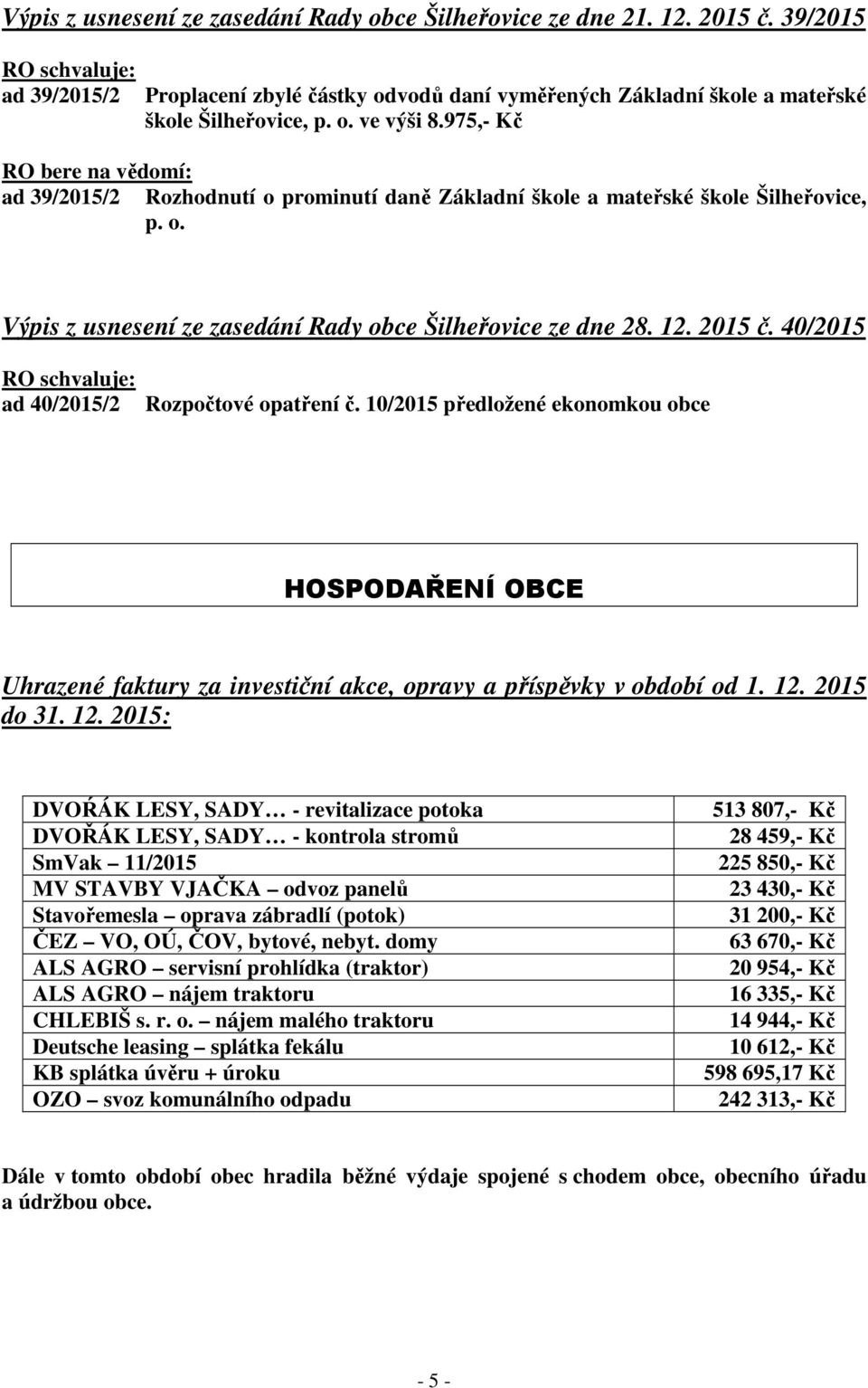 975,- Kč RO bere na vědomí: ad 39/2015/2 Rozhodnutí o prominutí daně Základní škole a mateřské škole Šilheřovice, p. o. Výpis z usnesení ze zasedání Rady obce Šilheřovice ze dne 28. 12. 2015 č.