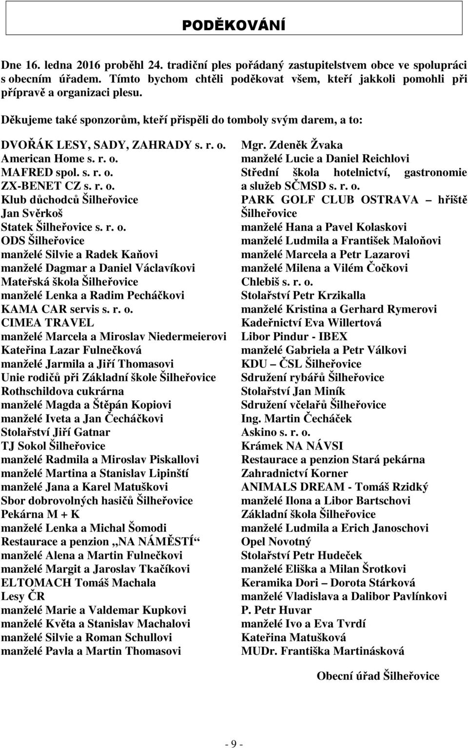 r. o. MAFRED spol. s. r. o. ZX-BENET CZ s. r. o. Klub důchodců Šilheřovice Jan Svěrkoš Statek Šilheřovice s. r. o. ODS Šilheřovice manželé Silvie a Radek Kaňovi manželé Dagmar a Daniel Václavíkovi Mateřská škola Šilheřovice manželé Lenka a Radim Pecháčkovi KAMA CAR servis s.