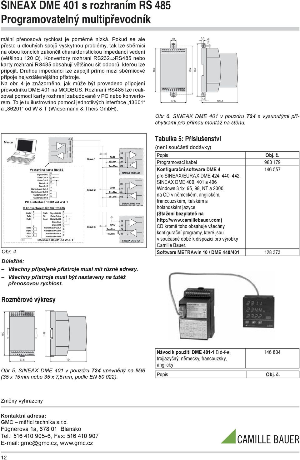 Na obr. 4 je znázorněno, jak může být provedeno připojení převodníku DME 401 na MODBUS. Rozhraní RS485 lze realizovat pomocí karty rozhraní zabudované v PC nebo konvertorem.