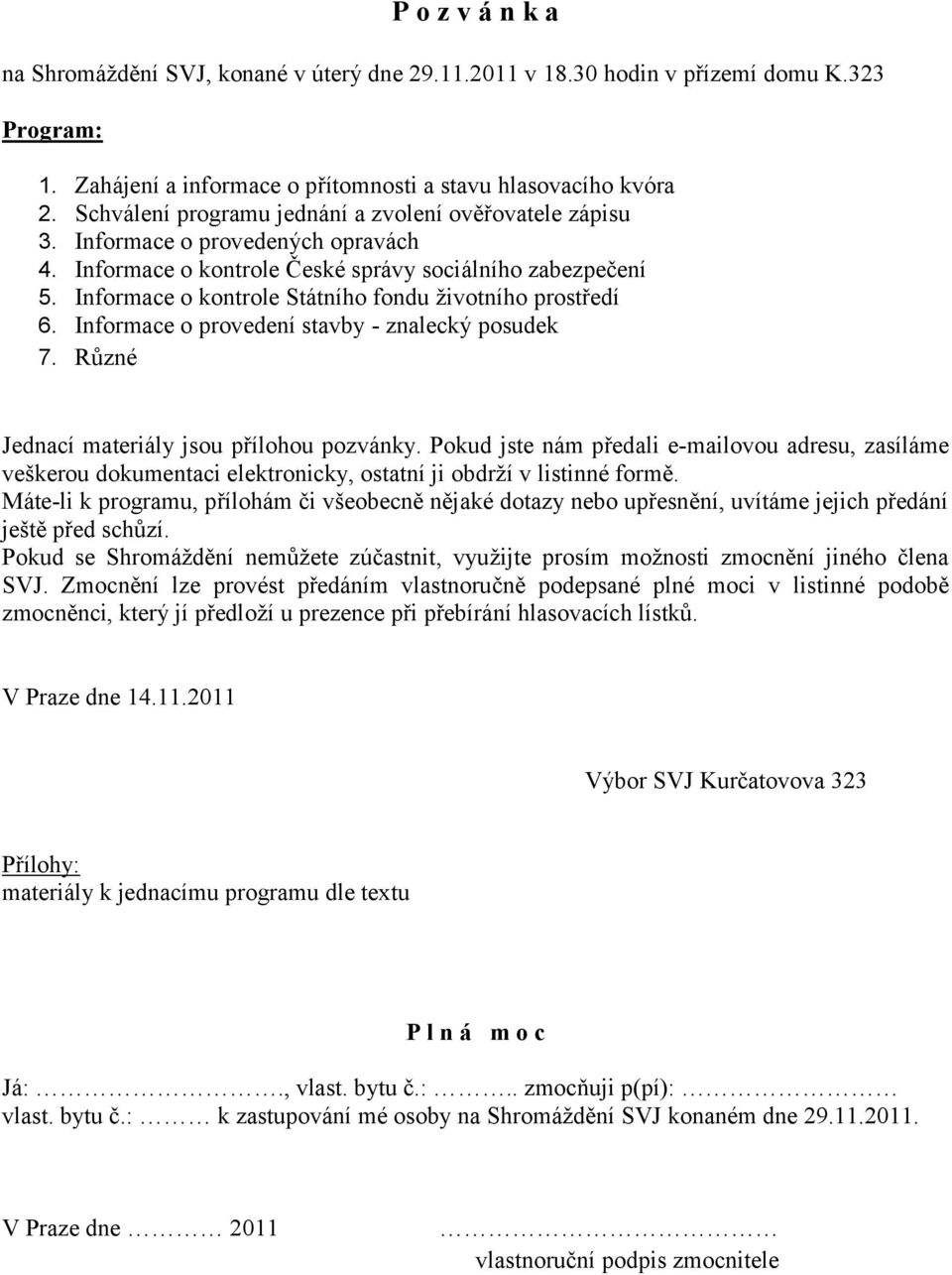 Informace o kontrole Státního fondu životního prostředí 6. Informace o provedení stavby - znalecký posudek 7. Různé Jednací materiály jsou přílohou pozvánky.