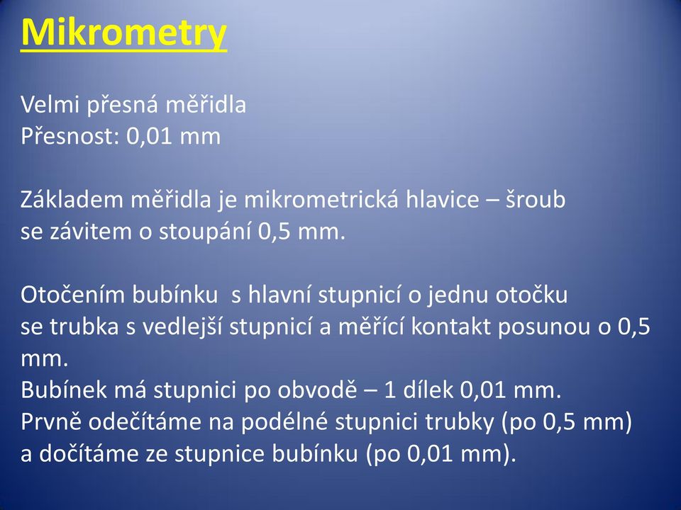 Otočením bubínku s hlavní stupnicí o jednu otočku se trubka s vedlejší stupnicí a měřící kontakt